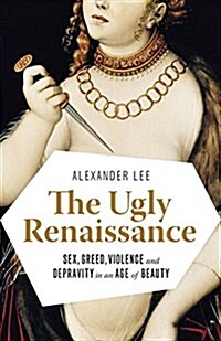 The Ugly Renaissance: Sex, Greed, Violence and Depravity in an Age of Beauty (Paperback)