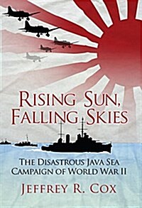 Rising Sun, Falling Skies : The disastrous Java Sea Campaign of World War II (Paperback)