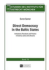 Direct Democracy in the Baltic States: Institutions, Procedures and Practice in Estonia, Latvia and Lithuania (Hardcover)