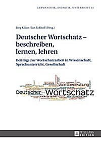 Deutscher Wortschatz - Beschreiben, Lernen, Lehren: Beitraege Zur Wortschatzarbeit in Wissenschaft, Sprachunterricht, Gesellschaft (Hardcover)