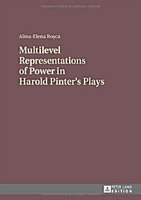 Multilevel Representations of Power in Harold Pinters Plays (Hardcover)