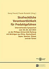 Strafrechtliche Verantwortlichkeit Fuer Produktgefahren: Internationales Symposium Vom 18.-20. Juli 2013 an Der Philipps-Universitaet Marburg Mit Beit (Hardcover)