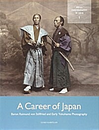 A Career of Japan: Baron Raimund Von Stillfried and Early Yokohama Photography (Hardcover)