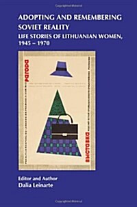 Adopting and Remembering Soviet Reality: Life Stories of Lithuanian Women, 1945 - 1970 (Paperback)