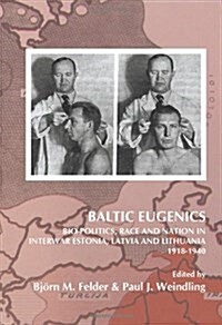 Baltic Eugenics: Bio-Politics, Race and Nation in Interwar Estonia, Latvia and Lithuania 1918-1940 (Hardcover)