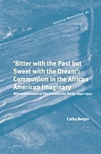 Bitter with the Past But Sweet with the Dream: Communism in the African American Imaginary: Representations of the Communist Party, 1940-1952 (Hardcover)