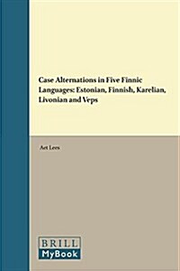 Case Alternations in Five Finnic Languages: Estonian, Finnish, Karelian, Livonian and Veps (Hardcover)