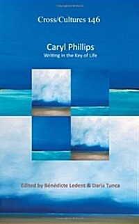 Caryl Phillips: Writing in the Key of Life (Hardcover)