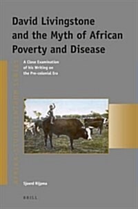 David Livingstone and the Myth of African Poverty and Disease: A Close Examination of His Writing on the Pre-Colonial Era (Paperback)