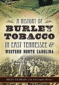 A History of Burley Tobacco in East Tennessee & Western North Carolina (Paperback)