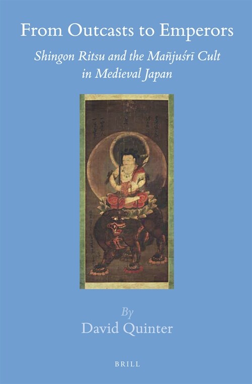 From Outcasts to Emperors: Shingon Ritsu and the Ma?uśrī Cult in Medieval Japan (Hardcover)