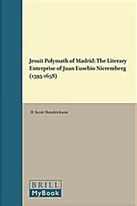 Jesuit Polymath of Madrid: The Literary Enterprise of Juan Eusebio Nieremberg (1595-1658) (Hardcover, I-X, 232 Pp. wi)