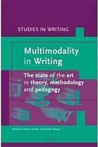 Multimodality in Writing: The State of the Art in Theory, Methodology and Pedagogy (Hardcover)