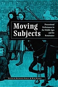 Moving Subjects: Processional Performance in the Middle Ages and the Renaissance (Paperback)