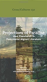 Projections of Paradise: Ideal Elsewheres in Postcolonial Migrant Literature (Hardcover)
