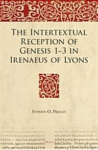The Intertextual Reception of Genesis 1-3 in Irenaeus of Lyons (Hardcover)