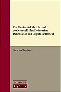 The Continental Shelf Beyond 200 Nautical Miles: Delineation, Delimitation and Dispute Settlement (Hardcover, XIV, 319 Pp.)