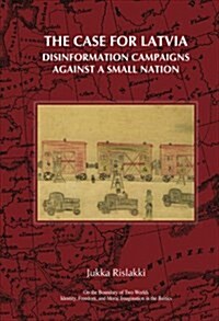 The Case for Latvia: Disinformation Campaigns Against a Small Nation: Fourteen Hard Questions and Straight Answers about a Baltic Country (Hardcover)