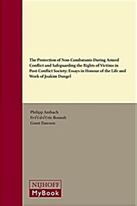 The Protection of Non-Combatants During Armed Conflict and Safeguarding the Rights of Victims in Post-Conflict Society: Essays in Honour of the Life a (Hardcover)