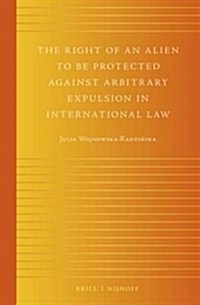 The Right of an Alien to Be Protected Against Arbitrary Expulsion in International Law (Hardcover)