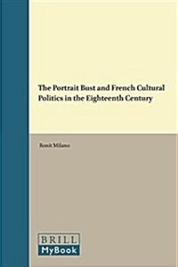 The Portrait Bust and French Cultural Politics in the Eighteenth Century (Hardcover)