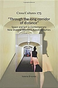 Through the Long Corridor of Distance: Space and Self in Contemporary New Zealand Womens Autobiographies (Paperback)