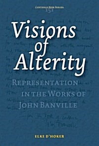 Visions of Alterity: Representation in the Works of John Banville (Paperback)