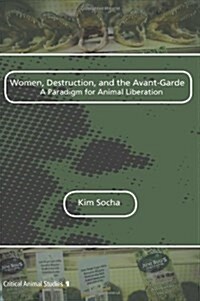 Women, Destruction, and the Avant-Garde: A Paradigm for Animal Liberation (Paperback)