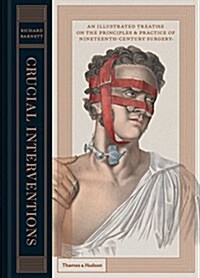 Crucial Interventions : An Illustrated Treatise on the Principles & Practice of Nineteenth-Century Surgery. (Hardcover)