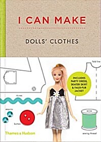 I Can Make Dolls Clothes : Easy-to-follow patterns to make clothes and accessories for your favourite doll (Hardcover)