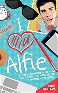 I Love Alfie: Quizzes, Questions, and Facts for Followers of Alfie Deyes, the King of Vlogging (Paperback)