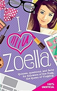 I Love Zoella: Quizzes, Questions, and Facts for Followers of Zoe Sugg, the Queen of Vlogging (Paperback)