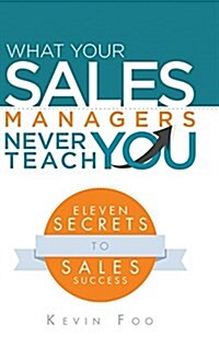 What Your Sales Managers Never Teach You: Eleven Secrets to Sales Success (Hardcover)