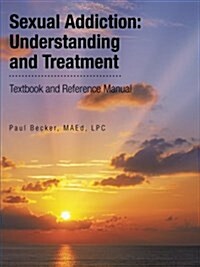 Sexual Addiction: Understanding and Treatment: Textbook and Reference Manual (Paperback)