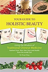 Your Guide to Holistic Beauty: Using the Wisdom of Traditional Chinese Medicine (Paperback)