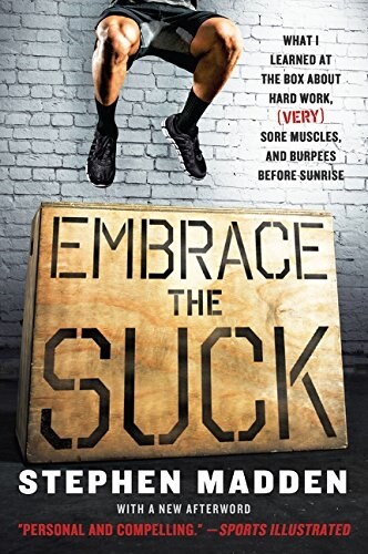 Embrace the Suck: What I Learned at the Box about Hard Work, (Very) Sore Muscles, and Burpees Before Sunrise (Paperback)