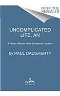 An Uncomplicated Life: A Fathers Memoir of His Exceptional Daughter (Paperback)