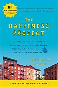 The Happiness Project: Or, Why I Spent a Year Trying to Sing in the Morning, Clean My Closets, Fight Right, Read Aristotle, and Generally Hav (Paperback, Revised)