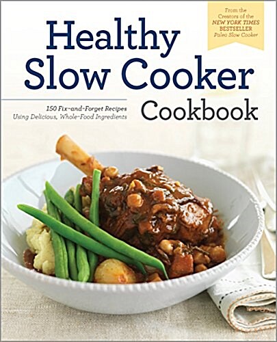 The Healthy Slow Cooker Cookbook: 150 Fix-And-Forget Recipes Using Delicious, Whole Food Ingredients (Paperback)
