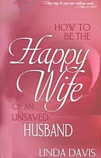 How to Be the Happy Wife of an Unsaved Husband (Paperback)