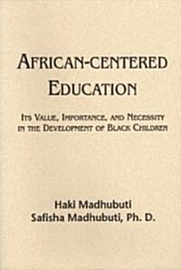 African-Centered Education: Its Value, Importance, and Necessity in the Development of Black Children (Paperback)