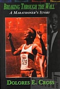 Breaking Through the Wall: A Marathoners Story (Hardcover)