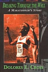 Breaking Through the Wall: A Marathoners Story (Paperback)