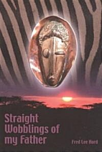 Straight Wobblings of My Father (Paperback)