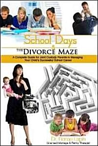 School Days and the Divorce Maze: A Complete Guyide for Joint Custody Parents in Managing Your Childs Successful School Career (Paperback)