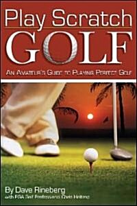 Play Scratch Golf: An Amateurs Guide to Playing Perfect Golf (Paperback)