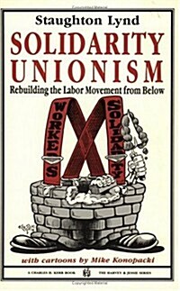 Solidarity Unionism: Rebuilding the Labor Movement from Below (Paperback)