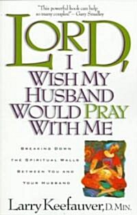 Lord I Wish My Husband Would Pray with Me: Breaking Down the Spiritual Walls Between You and Your Husband (Paperback)