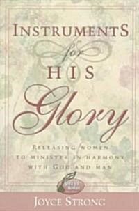 Instruments for His Glory: Releasing Women to Minister in Harmony with God and Man (Paperback)