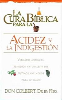 La Cura Biblica Para la Acidez y la Indigestion: Verdades Antiguas Remedios Naturales y los Ultimos Hallazgos Para su Salud = The Bible Cure for Heart (Paperback)